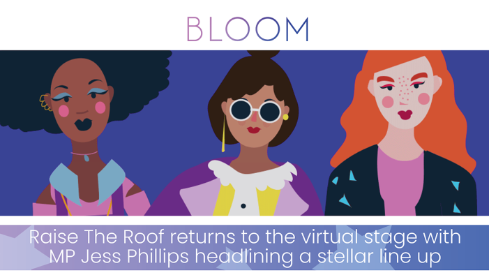 BloomFest 2021: Raise The Roof Returns To The Virtual Stage With MP Jess Phillips Headlining A Stellar Line Up