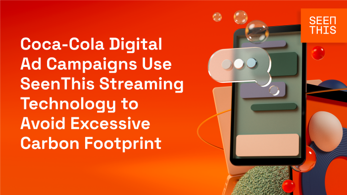 Coca-Cola Digital Ad Campaigns Use SeenThis Streaming Technology to Avoid Excessive Carbon Footprint