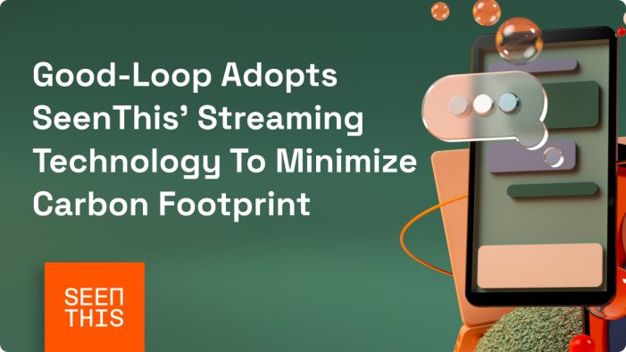 Good-Loop Adopts SeenThis’ Streaming Technology To Minimise Carbon Footprint Of Its Purpose-Led Ad Units 