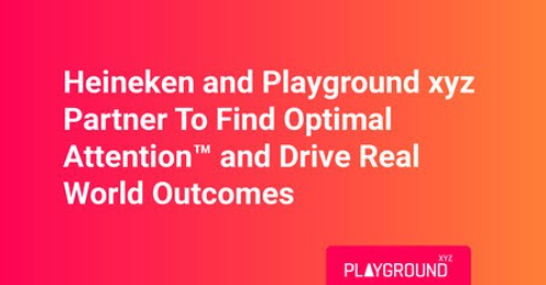Heineken and Playground xyz Partner To Find Optimal Attention™ and Drive Real World Outcomes